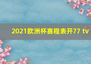 2021欧洲杯赛程表开77 tv